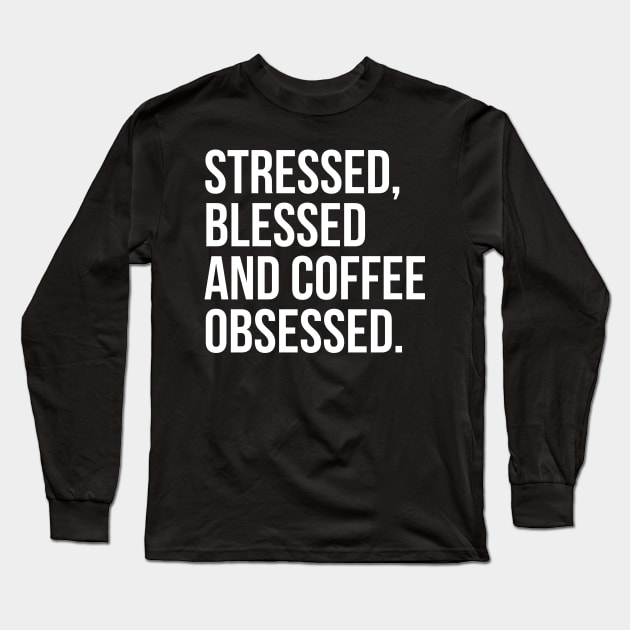 Stressed, Blessed And Coffee Obsessed. Long Sleeve T-Shirt by evokearo